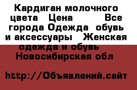 Кардиган молочного цвета › Цена ­ 200 - Все города Одежда, обувь и аксессуары » Женская одежда и обувь   . Новосибирская обл.